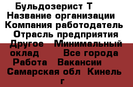 Бульдозерист Т-170 › Название организации ­ Компания-работодатель › Отрасль предприятия ­ Другое › Минимальный оклад ­ 1 - Все города Работа » Вакансии   . Самарская обл.,Кинель г.